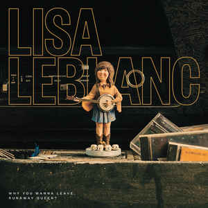 Lisa LeBlanc – Why You Wanna Leave, Runaway Queen?  Vinyle, LP, Album