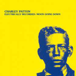 Charley Patton ‎– Electrically Recorded: Moon Going Down  Vinyle, LP, Compilation