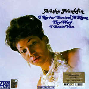 Aretha Franklin ‎– I Never Loved A Man The Way I Love You  Vinyle, LP, Album, Réédition, Mono, 180 Grammes