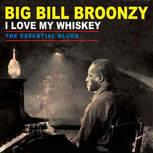 Big Bill Broonzy ‎– I Love My Whiskey: The Essential Blues  Vinyle, LP, Compilation