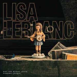 Lisa LeBlanc ‎– Why You Wanna Leave, Runaway Queen?  Vinyle, LP, Album